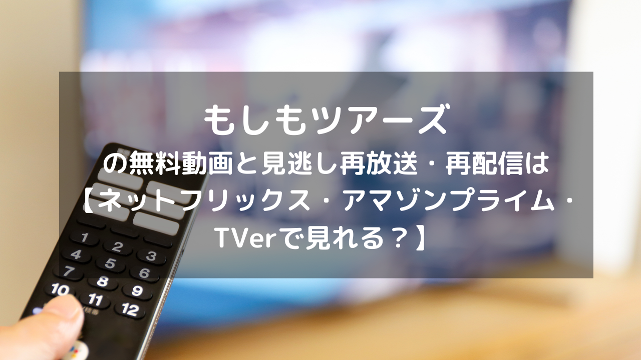 もしもツアーズ見逃し配信と無料動画 再放送情報はこちら ネットフリックス アマゾンプライム Tverで見れる Vodプロ