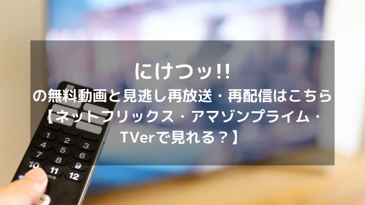 にけつッ の無料動画と見逃し再放送 再配信はこちら ネットフリックス アマゾンプライム Tverで見れる Vod列島