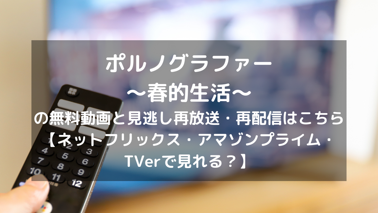 ポルノグラファー～春的生活～見逃し配信と無料 動画・再放送情報はこちら【DVD・ブルーレイ(bd)レンタルtsutayaである？ネットフリックス・アマゾンプライム・TVerで見れる？】 |  VODプロ